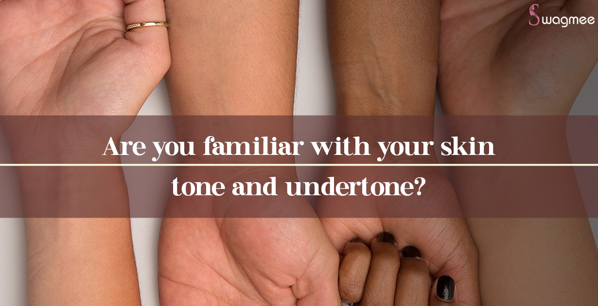 Are you familiar with your skin tone and undertone?