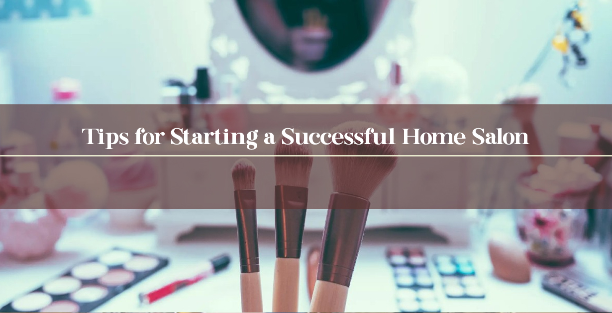 Tips for Starting a Successful Home Salon
