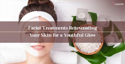 Facial Treatments Rejuvenating Your Skin for a Youthful Glow