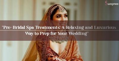 Pre-Bridal Spa Treatments: A Relaxing and Luxurious Way to Prep for Your Wedding