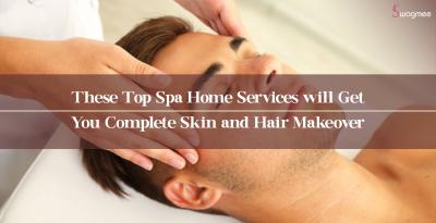 These Top Spa Home Services will Get You Complete Skin and Hair Makeover