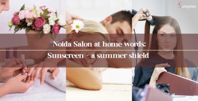 What Makes Sunscreen A Summer Essential As Per Salon At Home Noida?
