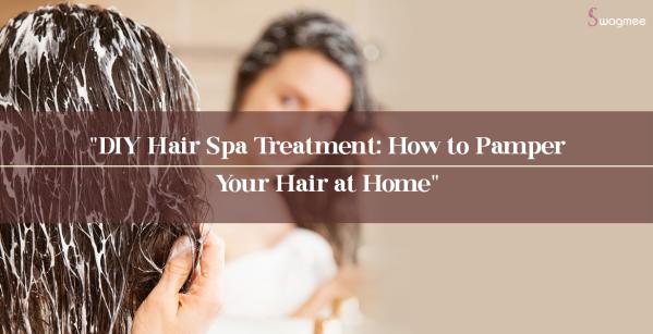 DIY Hair Spa Treatment: How to Pamper Your Hair at Home