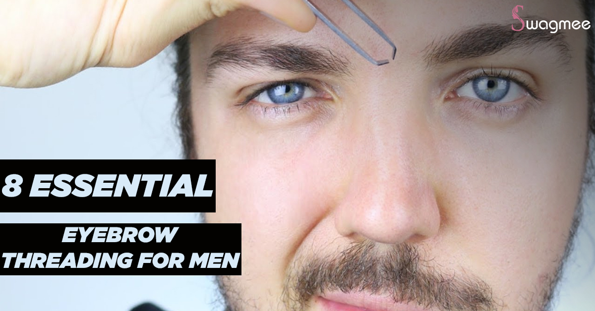 8 Essential Steps Before Eyebrow Threading For Men