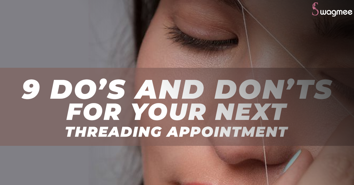 9 Do’s And Don’ts For Your Next Threading Appointment 