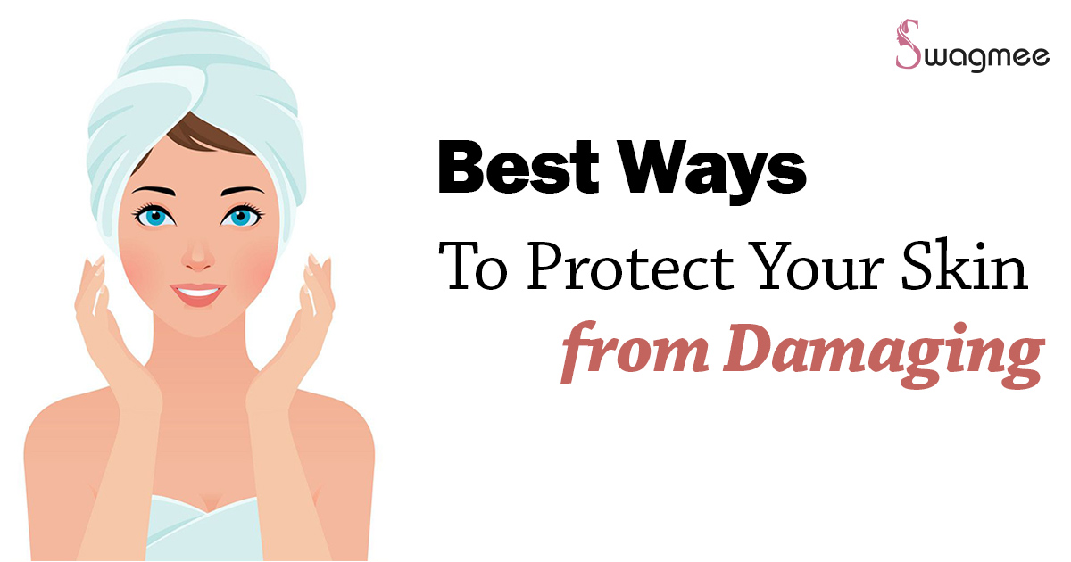 Best Ways To Protect Your Skin from Damaging