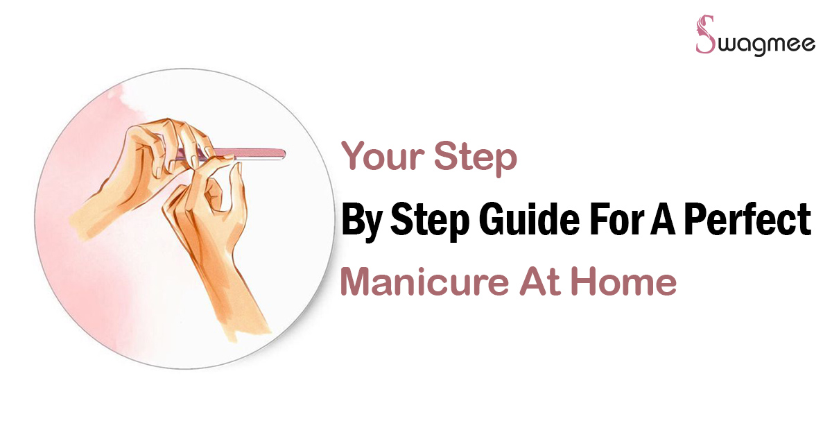 Your Step By Step Guide For A Perfect Manicure At Home