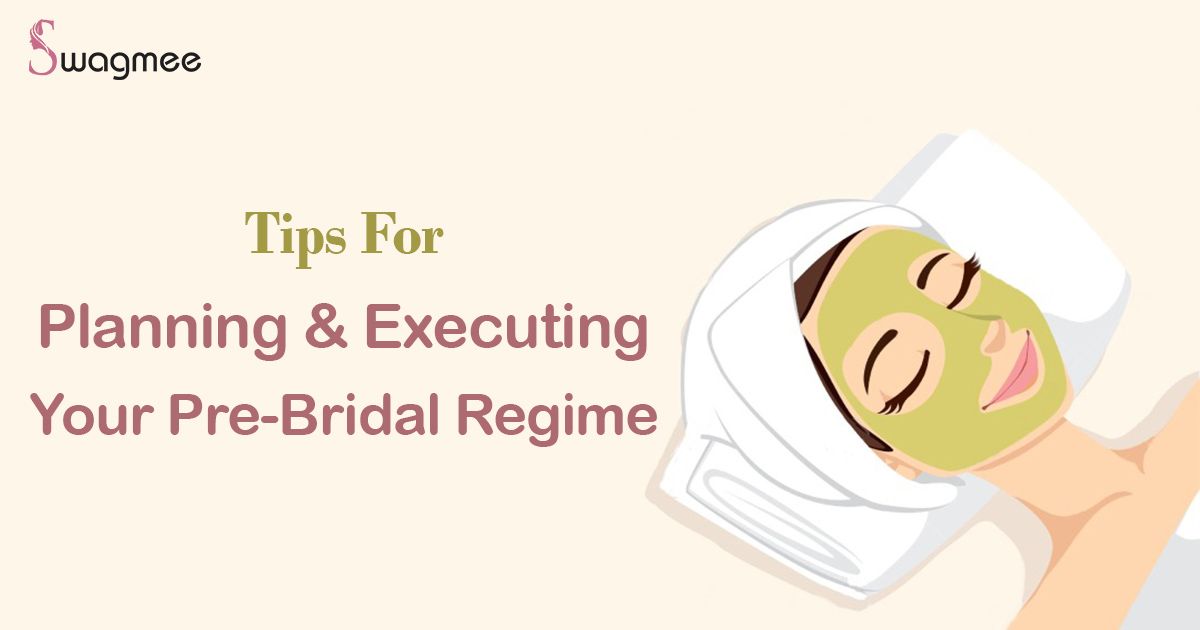 Tips For Planning & Executing Your Pre-Bridal Regime