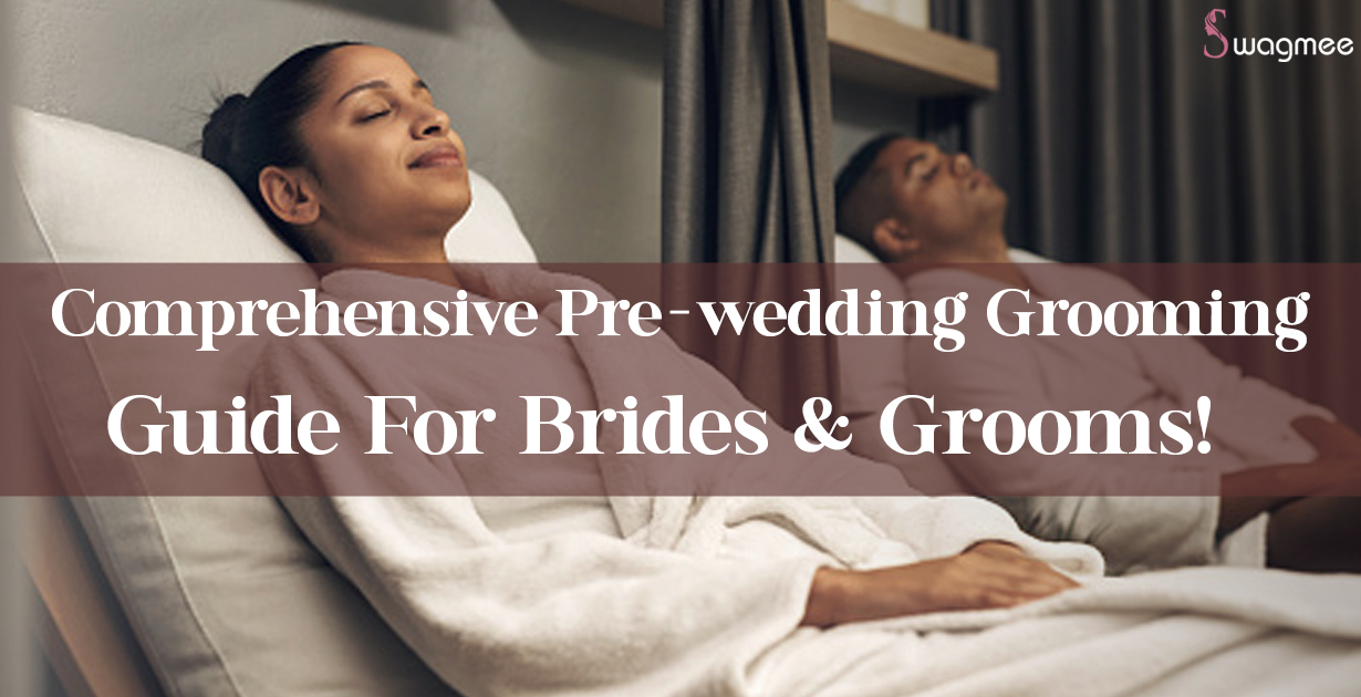 Comprehensive Pre-wedding Grooming Guide For Brides & Grooms! 