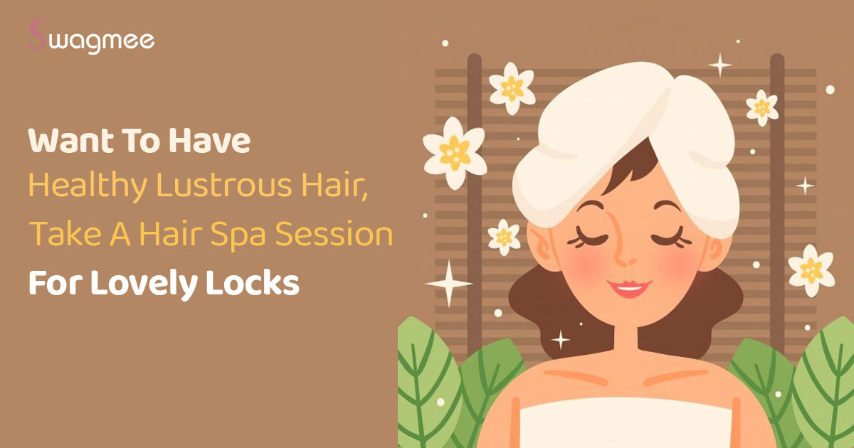 Want To Have Healthy Lustrous Hair, Take A Hair Spa Session For Lovely Locks