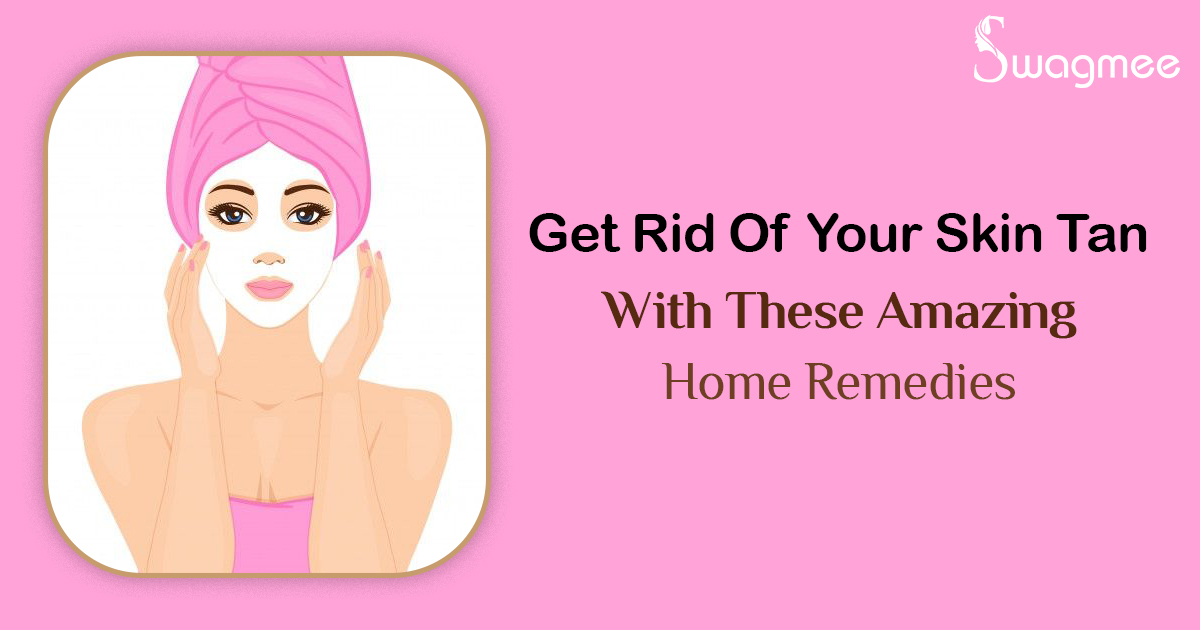 Get Rid Of Your Skin Tan With These Amazing Home Remedies