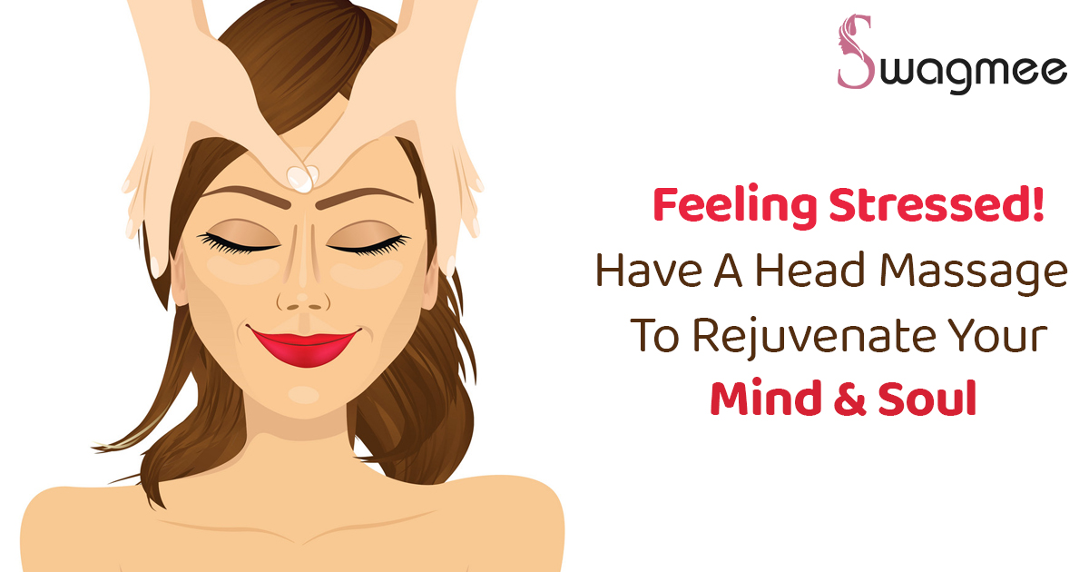 Feeling Stressed! Have A Head Massage To Rejuvenate Your Mind & Soul
