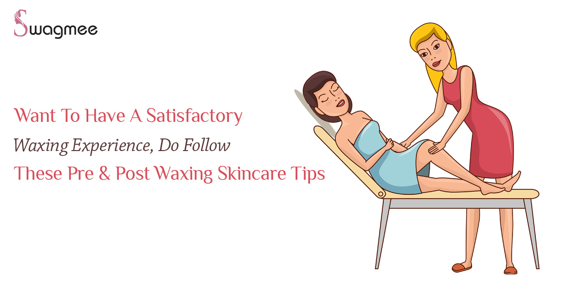 Want To Have A Satisfactory Waxing Experience, Do Follow These Pre & Post Waxing Skincare Tips